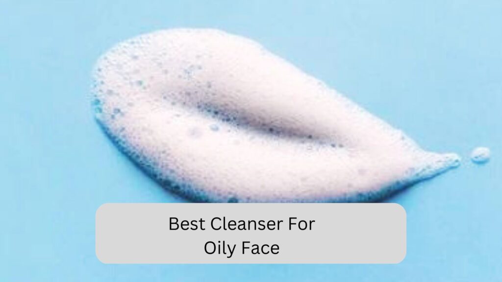 Best cleanser for oily face