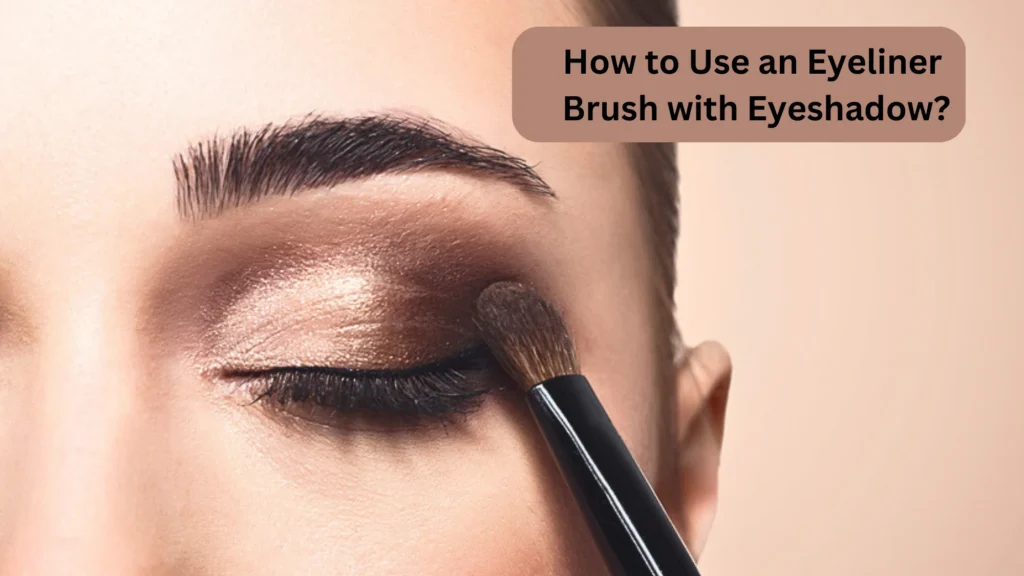 How to Use an Eyeliner Brush with Eyeshadow?