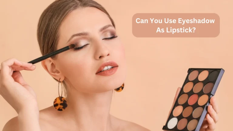 Can You Use Eyeshadow As Lipstick? The Ultimate Answer!