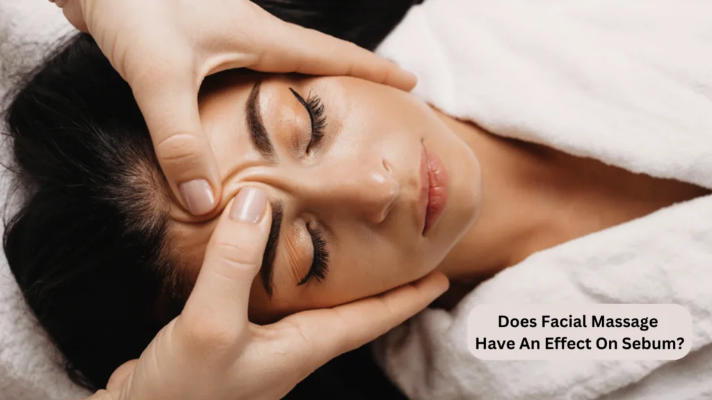 Does Facial Massage Have An Effect On Sebum?