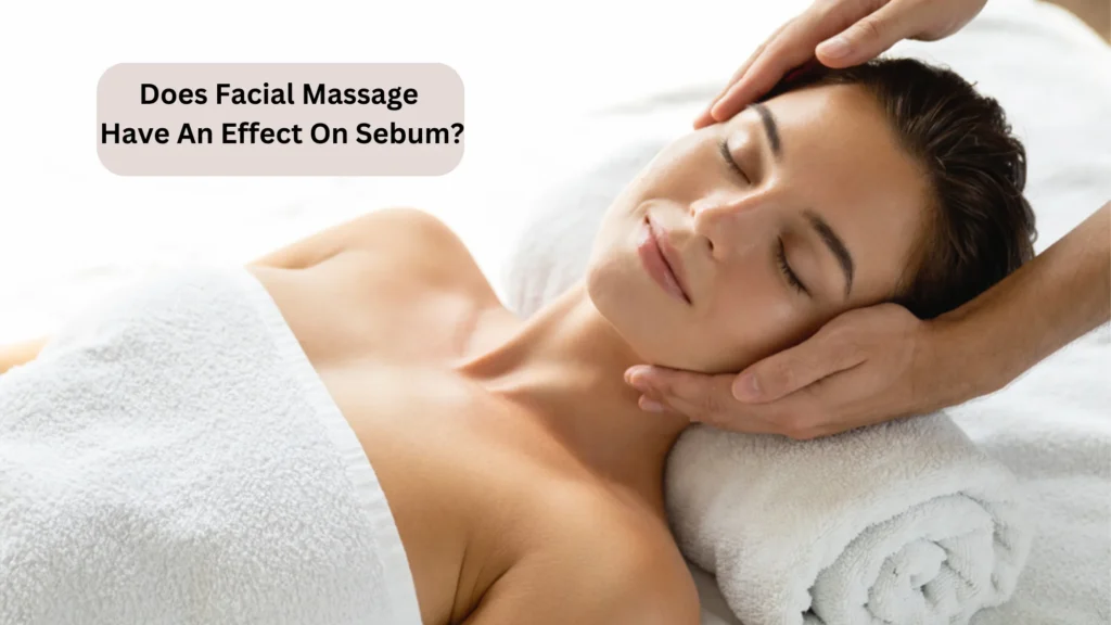 Does Facial Massage Have An Effect On Sebum?