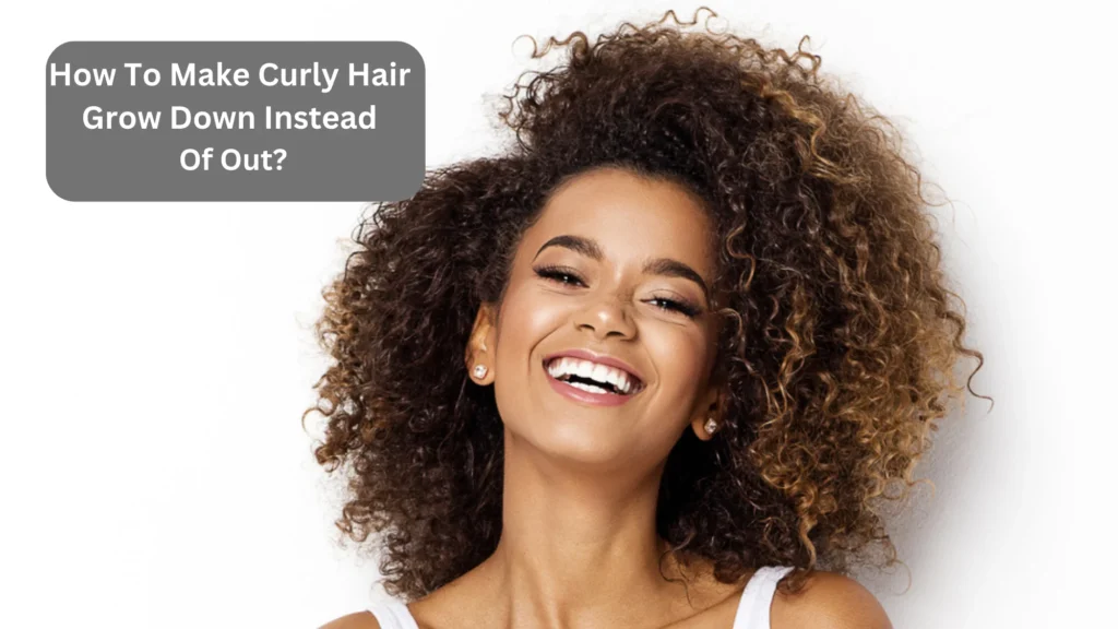 How To Make Curly Hair Grow Down Instead Of Out?