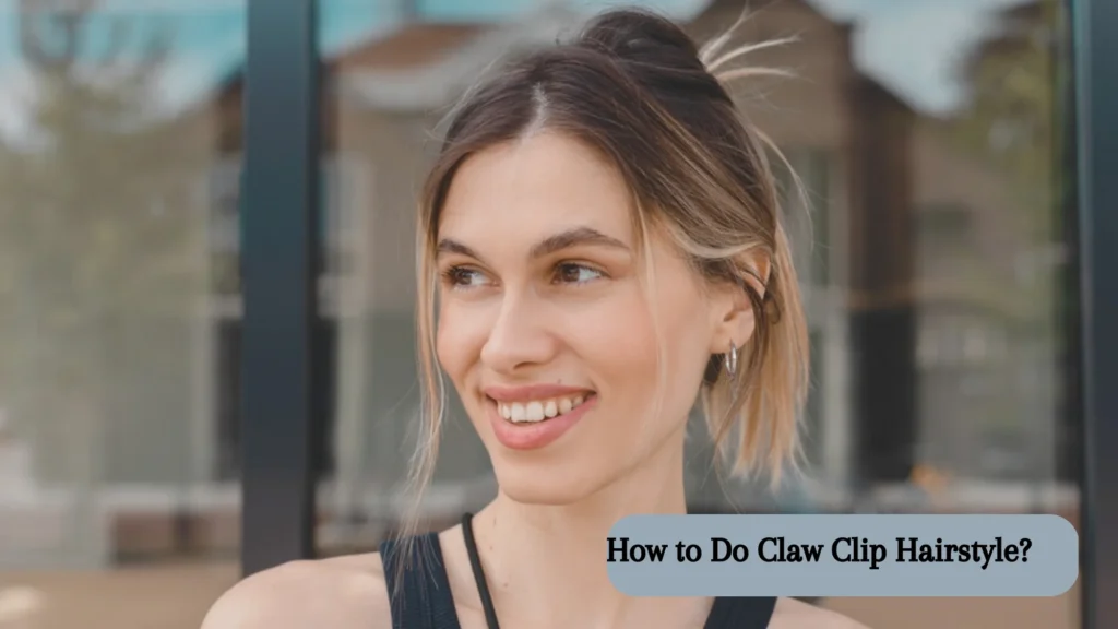 How to Do Claw Clip Hairstyle?