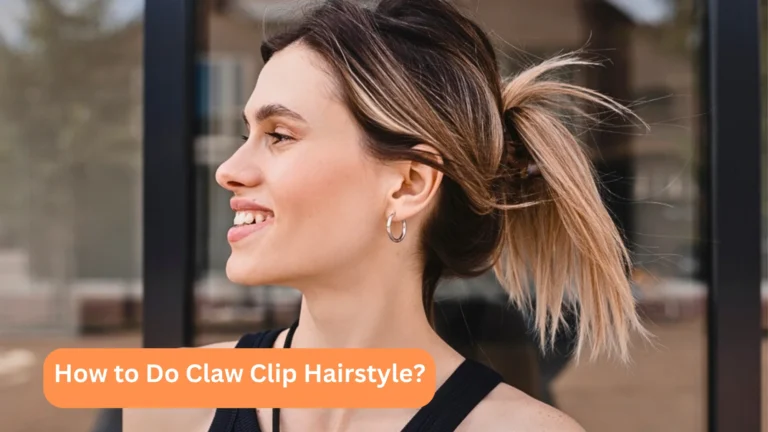 How to Do Claw Clip Hairstyle? Here’s The Ultimate Claw Clip Tutorial!