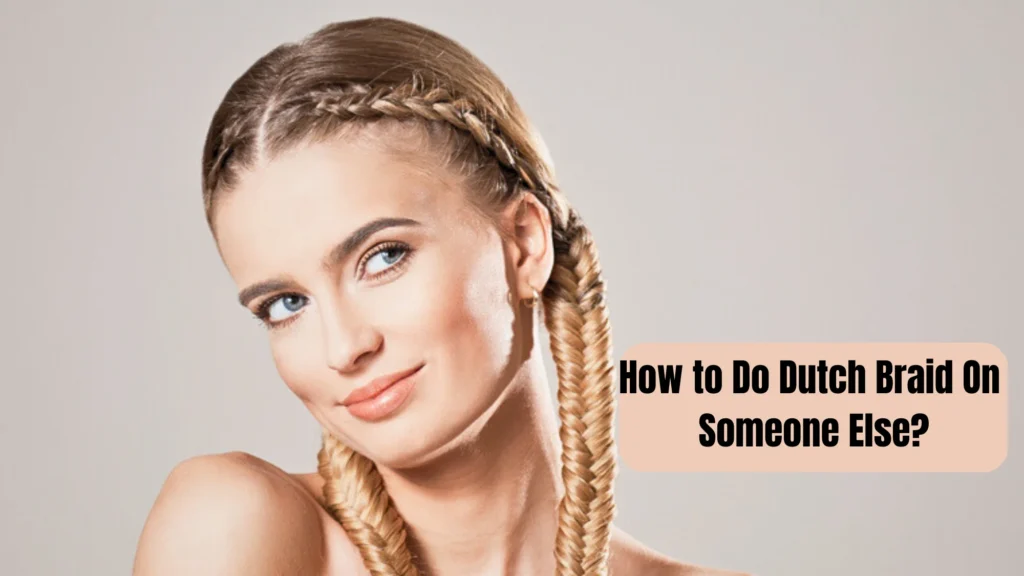 How to Do Dutch Braid On Someone Else?
