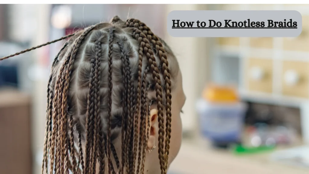 How to Do Knotless Braids?