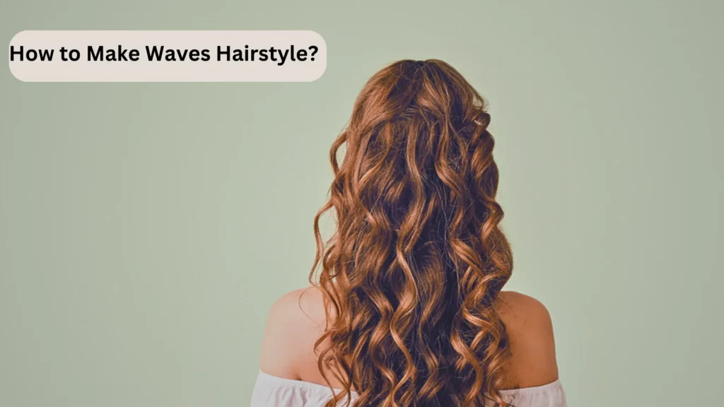 How to Make Waves Hairstyle? 