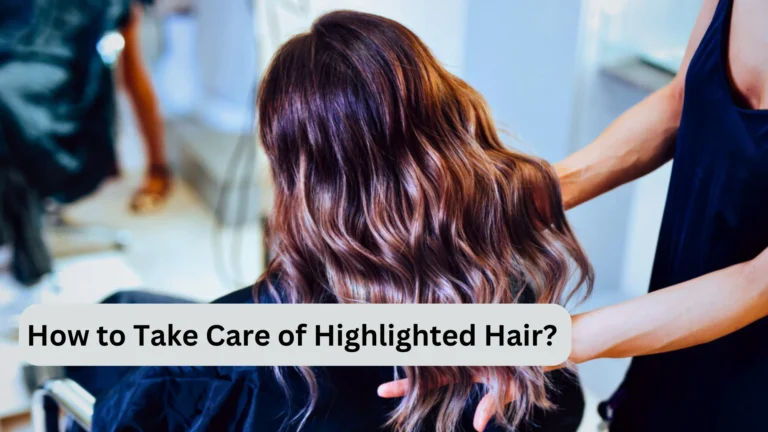 How to Take Care of Highlighted Hair? 10 Tips and Tricks You Should Know!