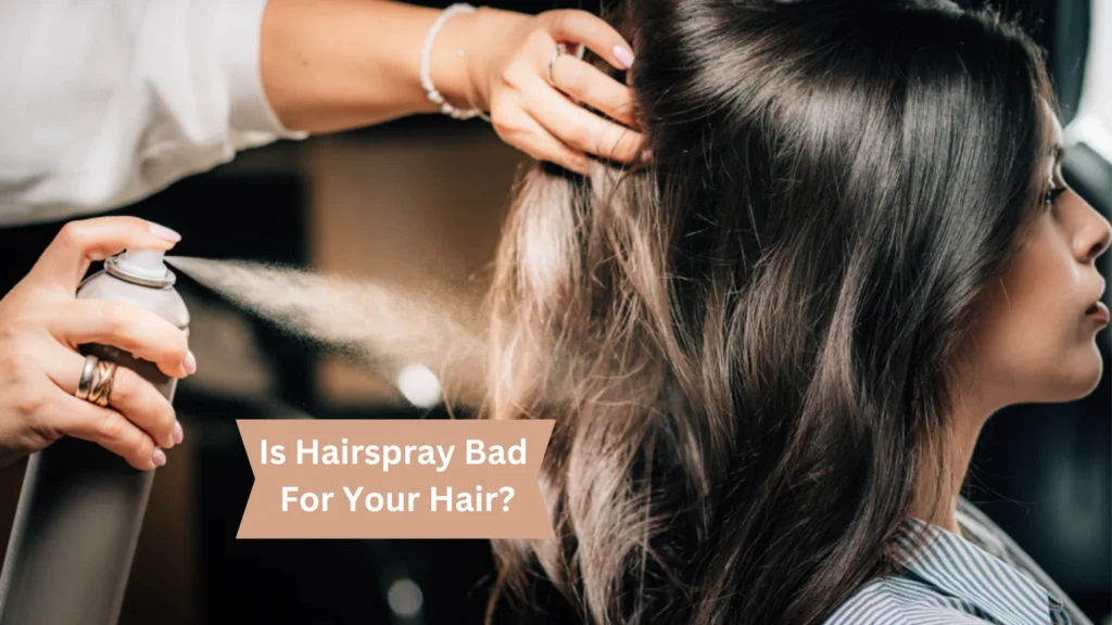 Is Hairspray Bad For Your Hair?