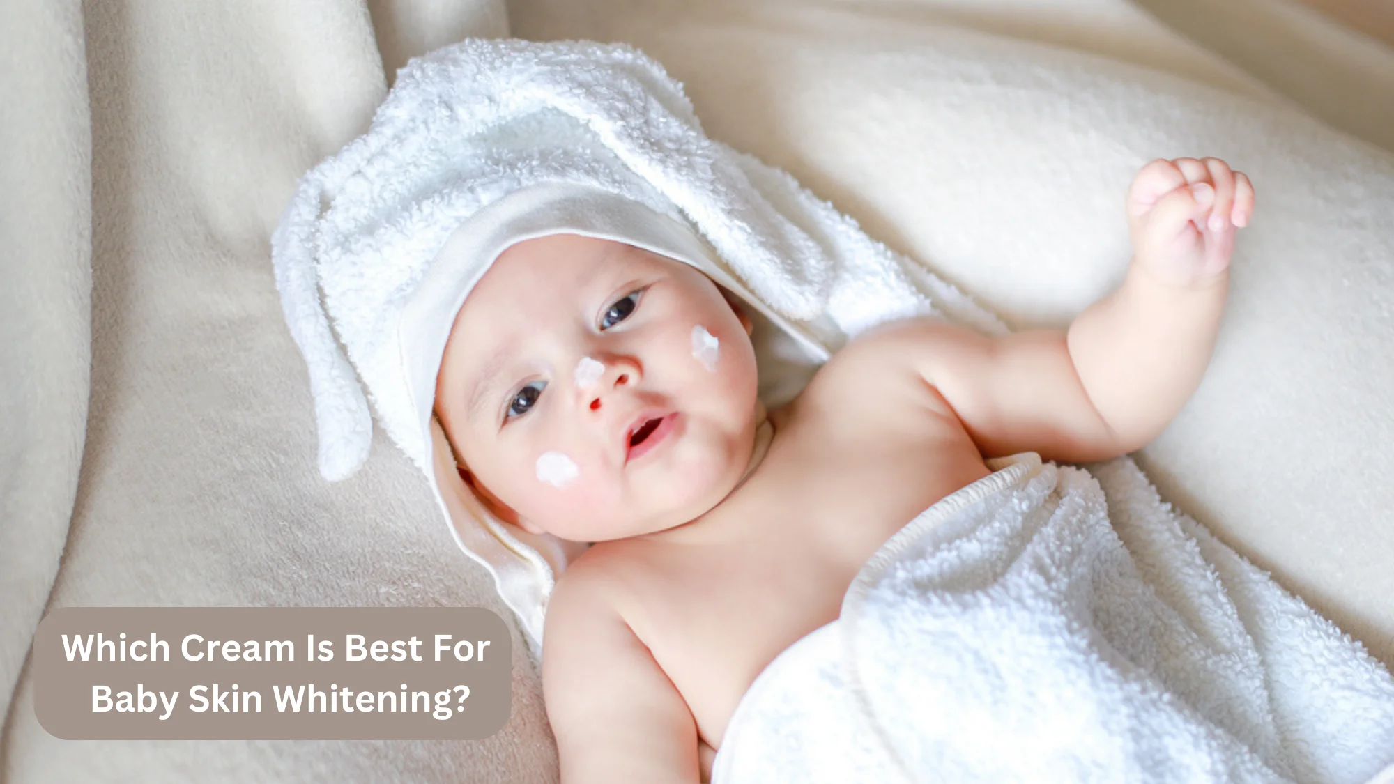 Which Cream Is Best For Baby Skin Whitening?