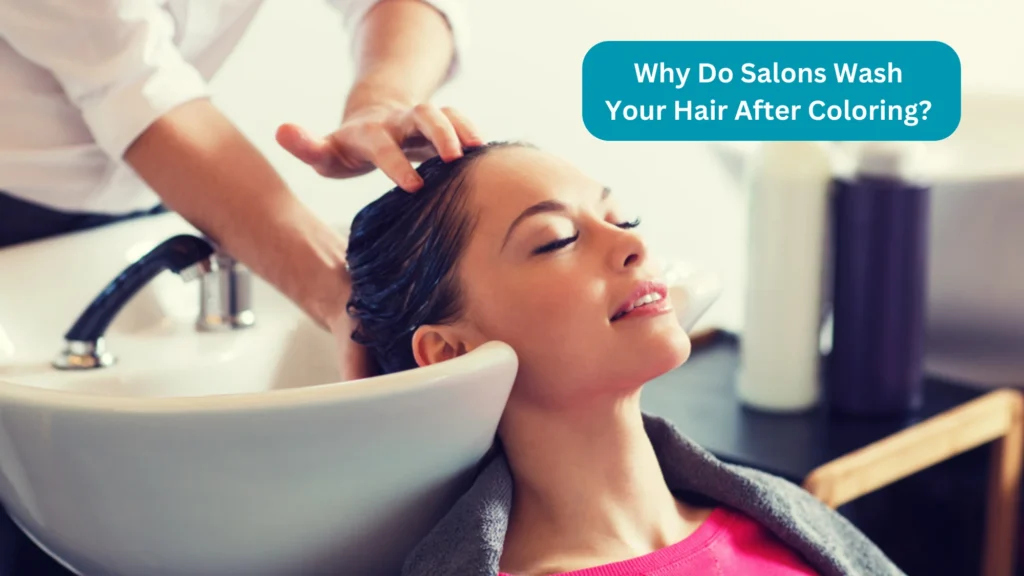 Why Do Salons Wash Your Hair After Coloring?