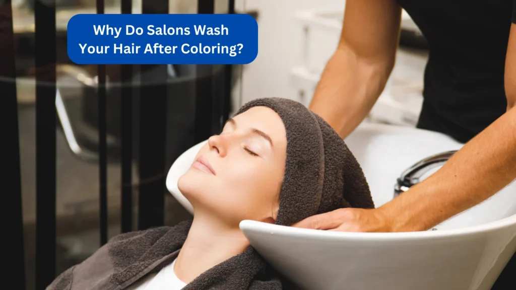 Why Do Salons Wash Your Hair After Coloring?