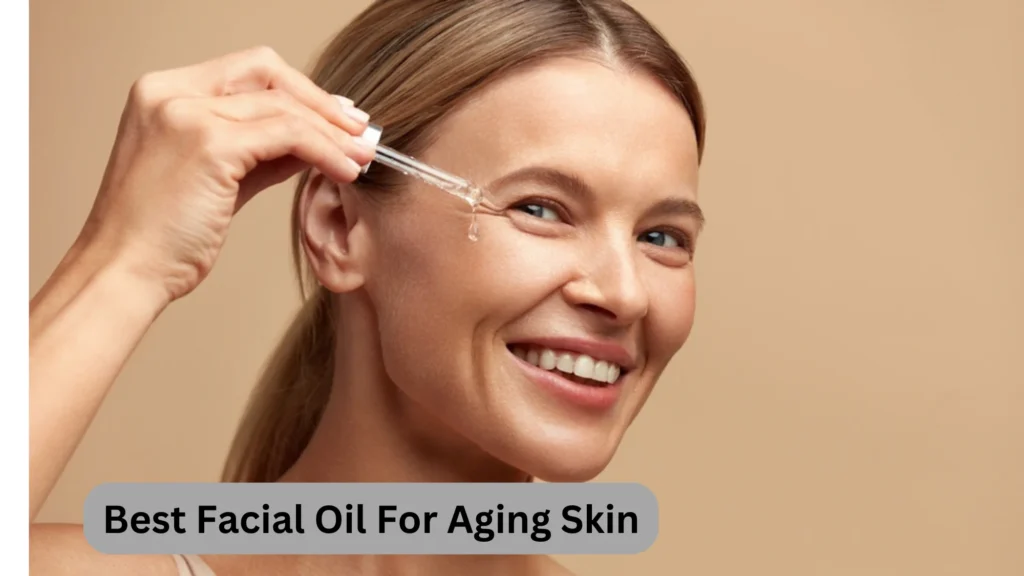 Best Facial Oil For Aging Skin