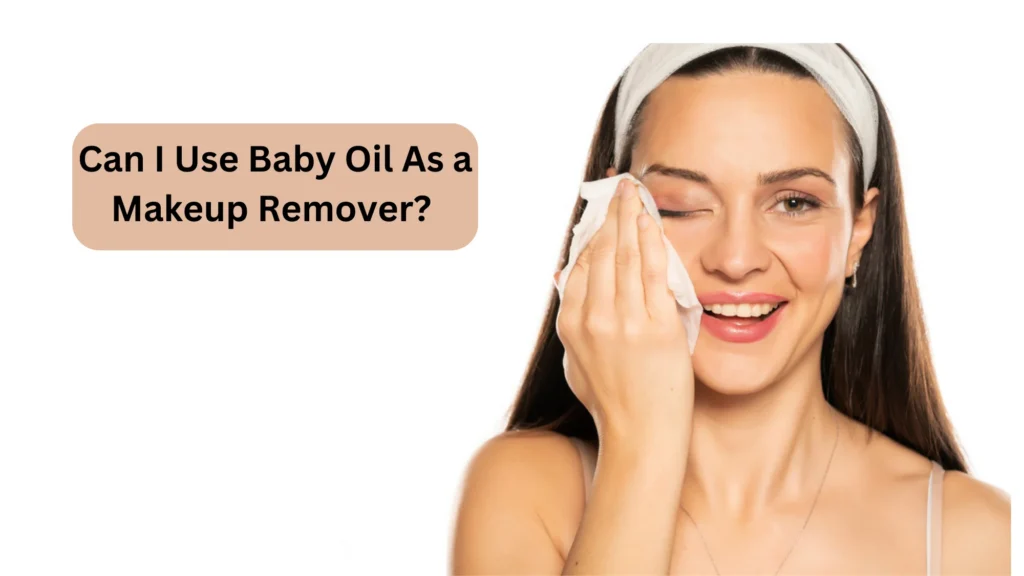 Can I Use Baby Oil As a Makeup Remover?