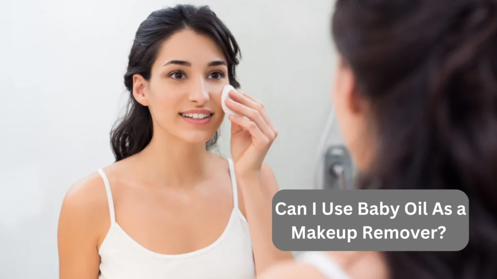 Can I Use Baby Oil As a Makeup Remover?