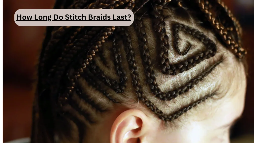 How Long Do Stitch Braids Last?