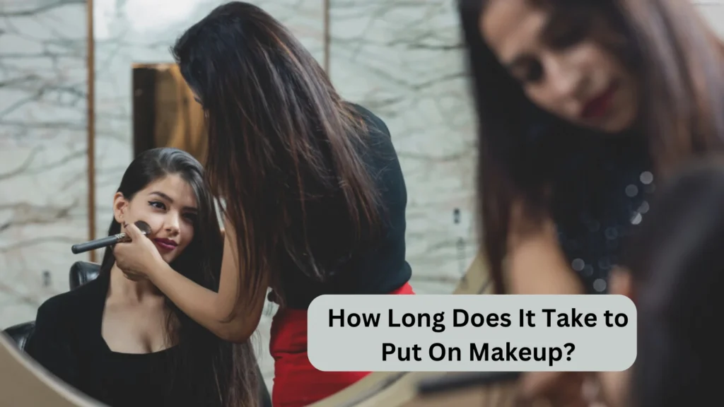 How Long Does It Take to Put On Makeup? 