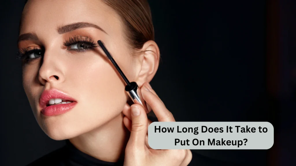 how-long-does-it-take-to-put-on-makeup-let-s-find-out